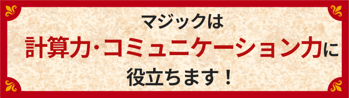 マジックは計算力・コミュニケーション力に役立ちます！